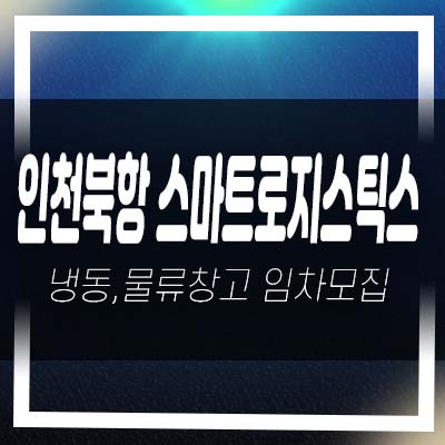  인천북항 스마트로지스틱스 원창동 냉장,냉동,물류창고 임차인 모집 현장방문!