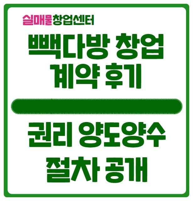 빽다방 창업 후기 (권리양도양수 계약 절차 공개) 빽다방 창업 후기 (권리양도양수 계약 절차 공개)