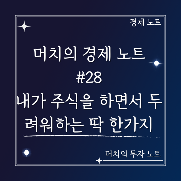  머치의 경제 노트 #28 - 내가 주식을 하면서 두려워하는 딱 한 가지