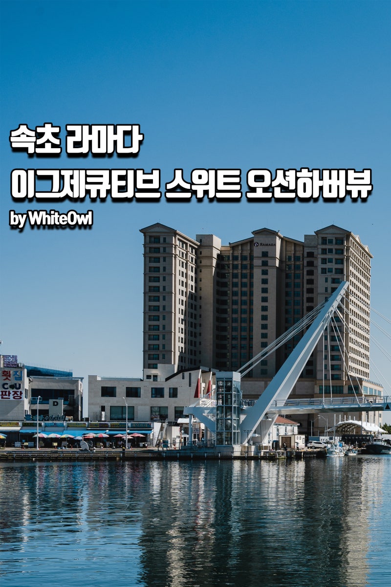 대포항 근처 속초 라마다 호텔 이그제큐티브 스위트 오션하버 뷰 후기 : 네이버 블로그