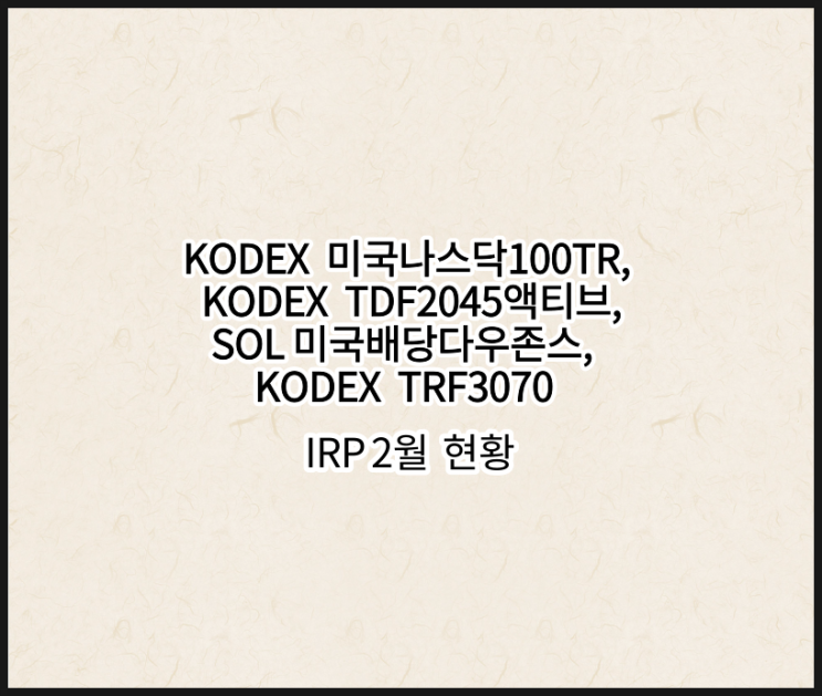  KODEX 미국나스닥100TR, KODEX TDF2045액티브, TRF3070,SOL 미국배당다우존스 IRP 2월 현황