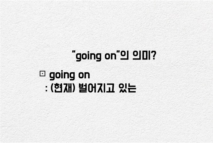 "going on"의 의미? (feat.이지라이팅)
