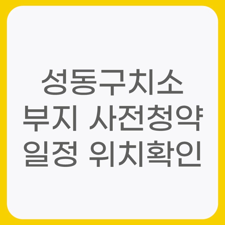  성동구치소 일반분양 사전 청약 일정 위치 확인하기