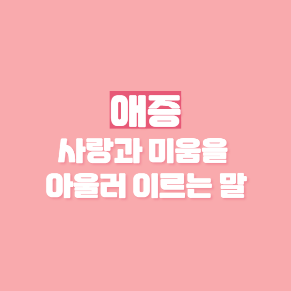 애증/애정 뜻은? 애증관계, 애정결핍 뜻과 증상까지! : 네이버 블로그