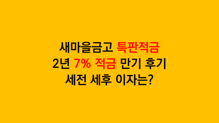  새마을금고 특판적금 2년 7% 적금 만기 후기 월 100만원 납입 세전 세후 이자는?