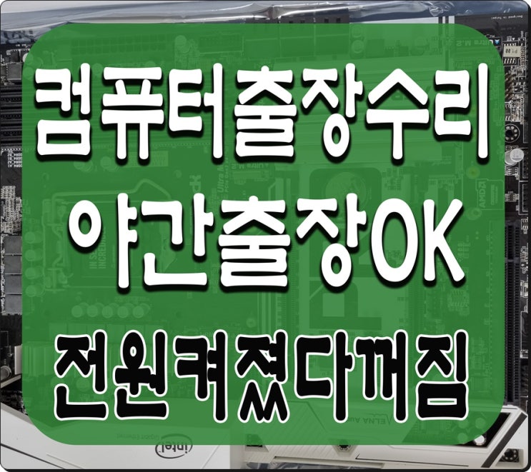  오산동 청계동 컴퓨터수리 전원켜졌다꺼짐 증상 출장AS 메인보드 불량 교체