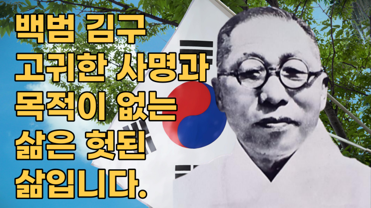  백범 김구 고귀한 사명과 목적이 없는 삶은 헛된 삶입니다