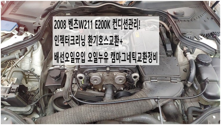  2008 벤츠W211 E200K 컨디션관리! 인젝터크리닝 환기호스교환+배선오일유입 오일누유 캠마그네틱교환정비 , 부천벤츠BMW수입차정비전문점 부영수퍼카