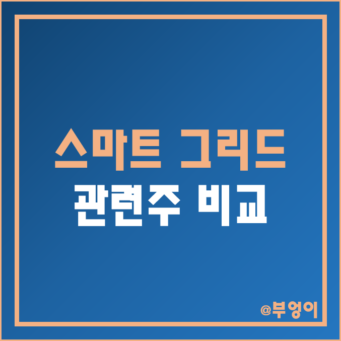 국내 스마트 그리드 테마주 및 관련주 비교 : 광명 일진 전기 서전기전 한전산업 포스코 ICT 옴니시스템 인스코비 삼화콘덴서 CS 주식 주가 배당금 시가총액 PER PBR 순위