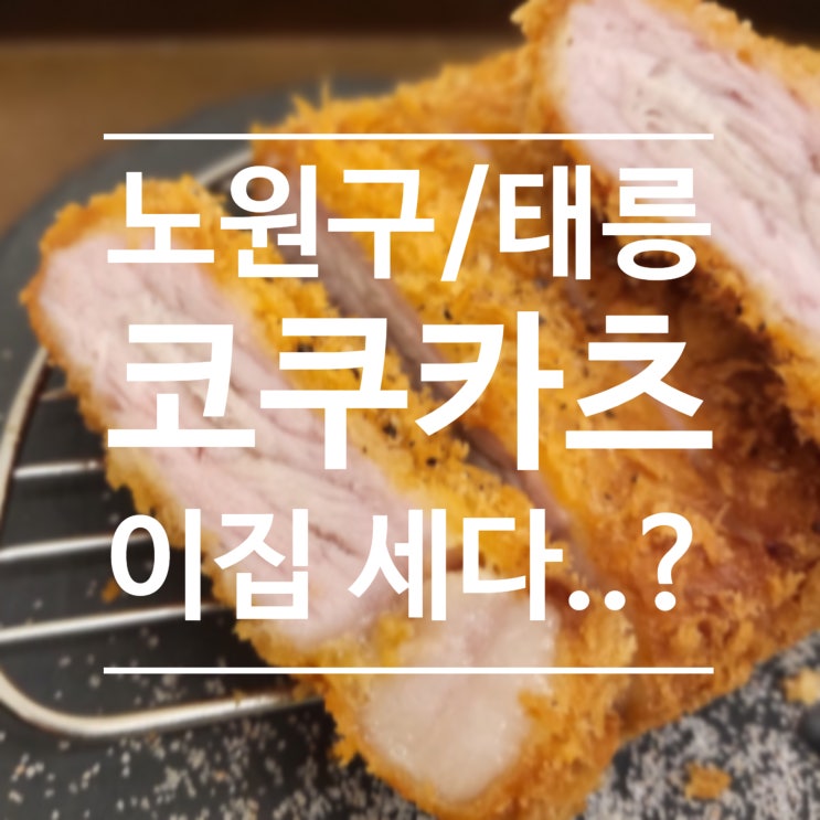  [노원구/태릉] 코쿠카츠 - 돈가스
