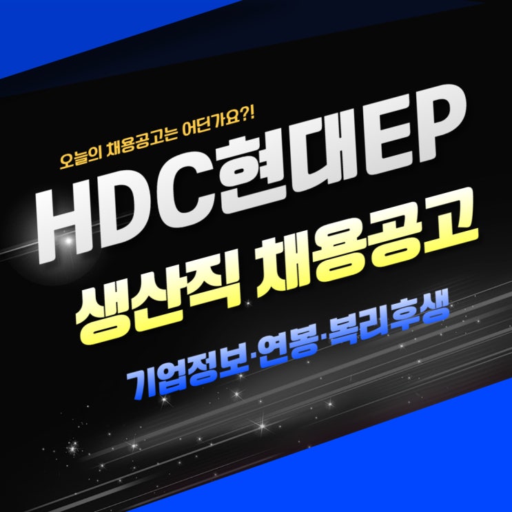  HDC현대EP 생산직 채용공고(기업정보, 연봉, 복리후생, 자기소개서 항목)