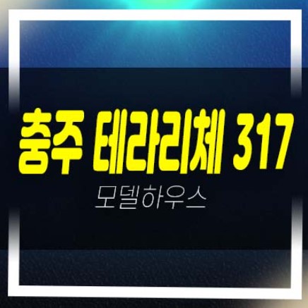  충주 테라리체 317 금릉동 프리미엄 테라스하우스 고급주택 후분양 분양/매매 대출문의 잔여호실 현장 분양사무실 안내