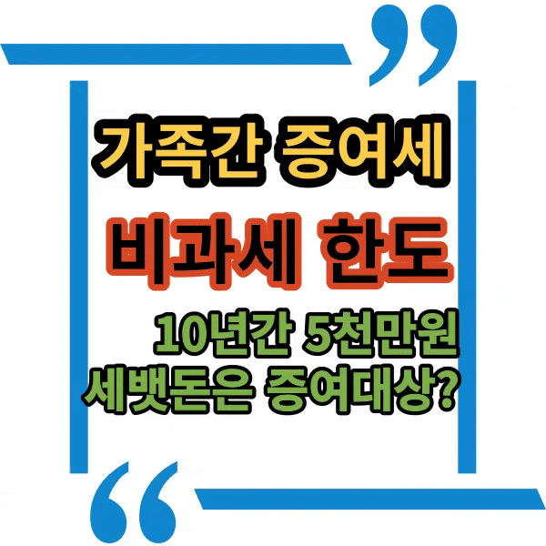  가족 간 증여세 비과세 한도, 부모 자식 간의 증여 한도, 세율, 비과세, 가산세, 친척간의 증여 한도