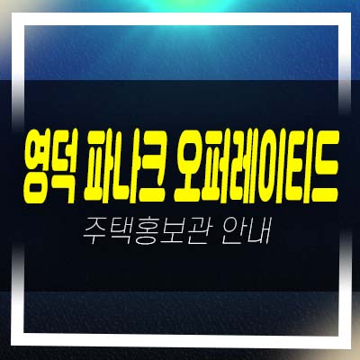  파나크 오퍼레이티드 바이소노 영덕 레지던스 생숙 호텔 분양가 평형대 유니트 견본주택 방문예약!