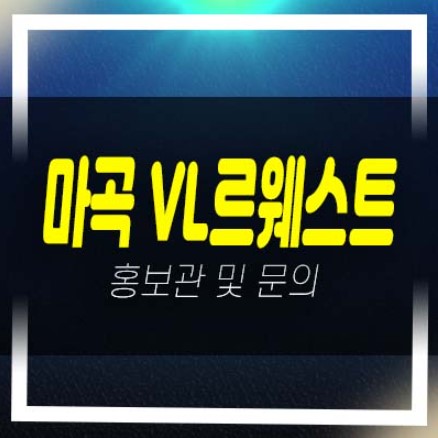  마곡 vl르웨스트 실버타운 청약 및 접수문의 마곡MICE복합단지 고급 시니어 레지던스 평형대 생숙 견본주택 투자 청약접수 현장안내