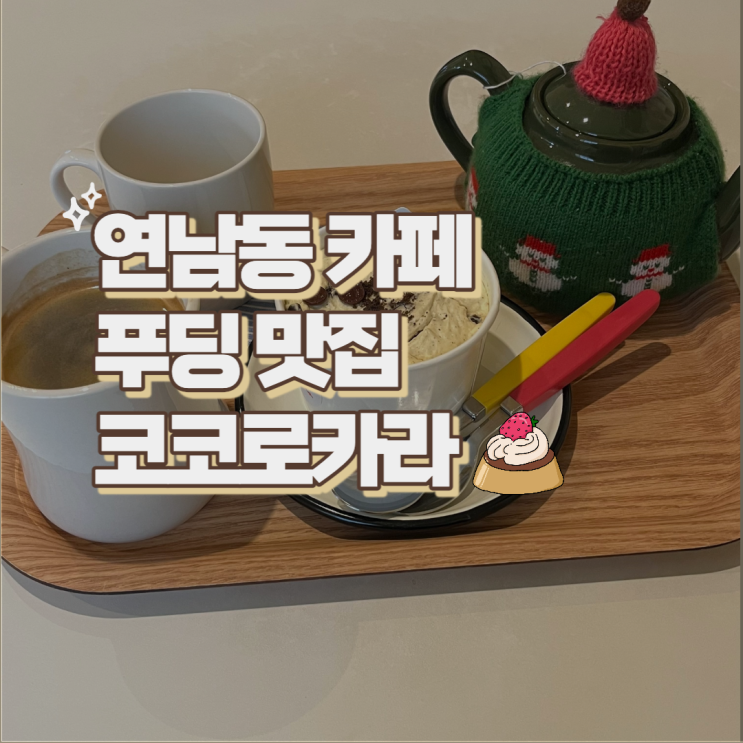  서울 연남 카페 - 푸딩류 맛집으로 소문난 코코로카라