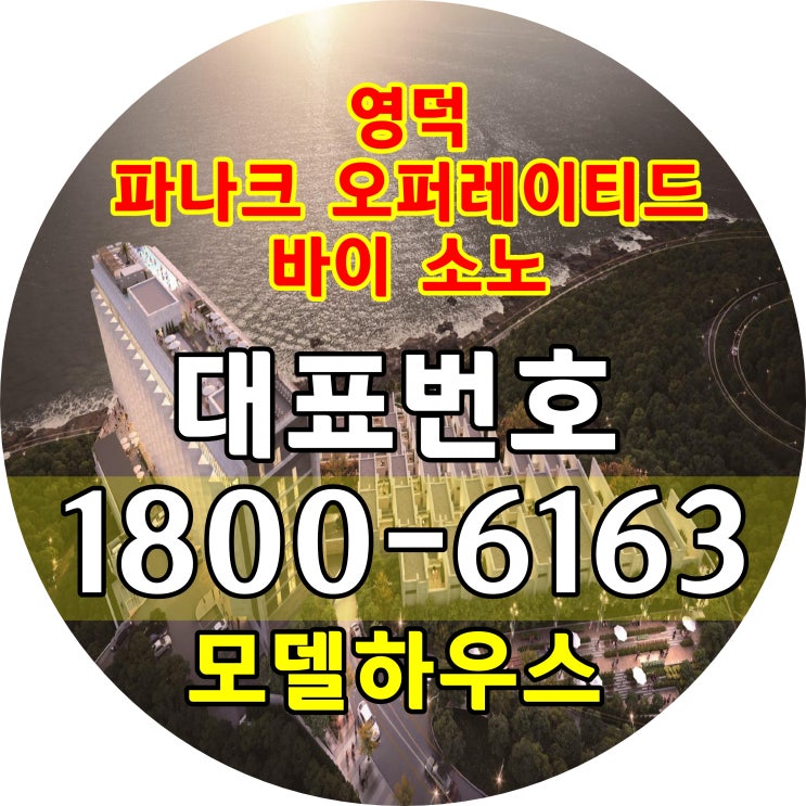 영덕 파나크 오퍼레이티드 바이 소노 분양가격 문의, 모델하우스 오시는길~/ 경북 영덕군 프리미엄 생활형숙박시설 분양