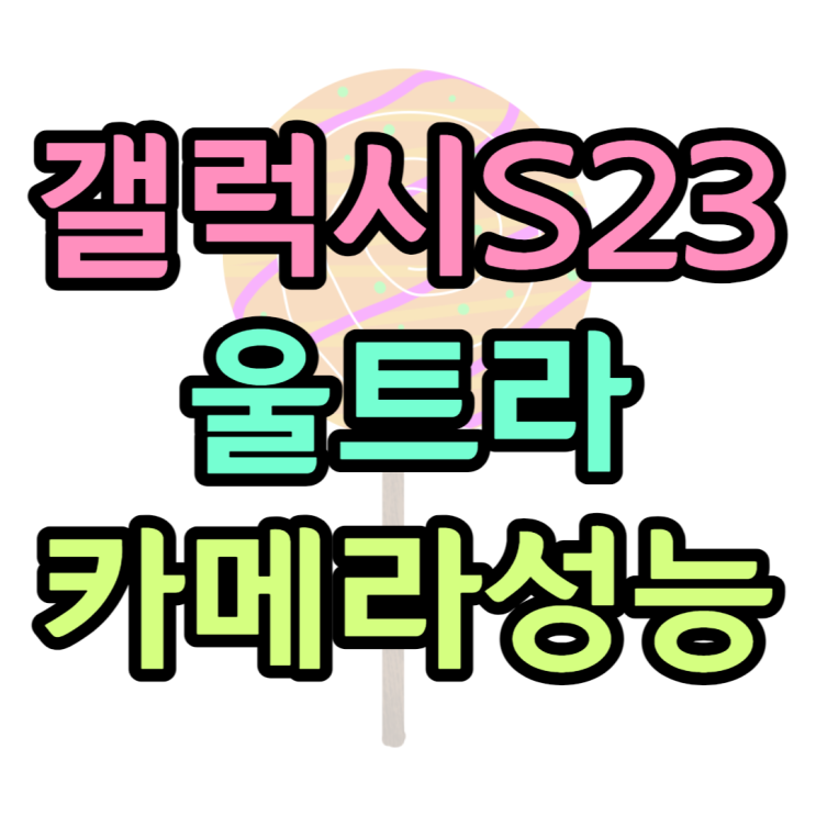  갤럭시23 울트라 카메라 스펙 출시 한달, 정말 좋을까?