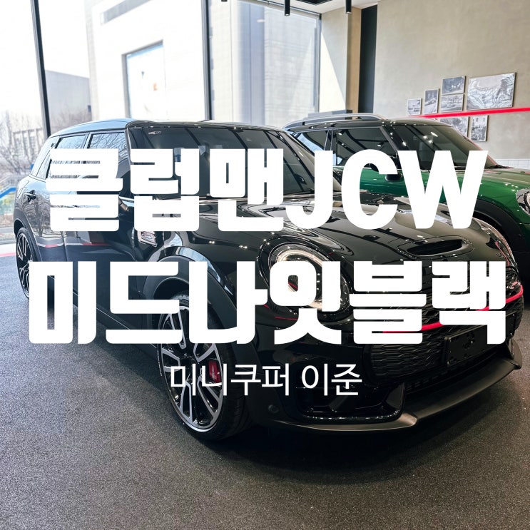 클럽맨 JCW 출고 후기 - 광주 미니쿠퍼 이준 클럽맨 JCW 출고 후기 - 광주 미니쿠퍼 이준