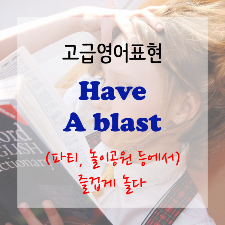  [고급영어표현] Have a blast - (파티 등에서) 즐거운 시간을 보내다
