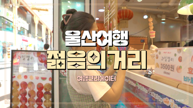  울산 중구 젊음의 거리 데이트 여행지, 부산 근교 여행지 추천, 울산 당일치기 관광지, MZ 세대 핫플 먹거리 즐길 거리 젤리 맛집 패션 핫 플