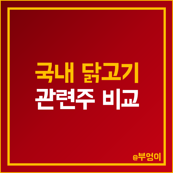 국내 육계 닭고기 관련주 비교 : 이지홀딩스 팜스토리 하림 마니커 에프앤지 동우팜투테이블 교촌 치킨 에프앤비 주식 주가 배당금 배당 수익률 시가총액 PER PBR 순위