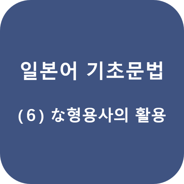  일본어 기초문법 (6) な형용사의 활용