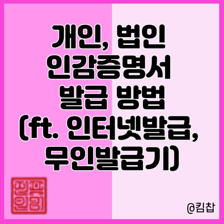  개인, 법인 인감증명서 발급 방법 (ft. 인터넷발급, 무인발급기)