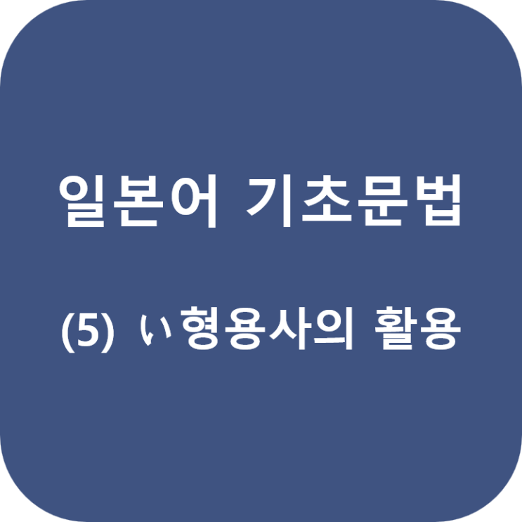  일본어 기초문법 (5) い형용사의 활용
