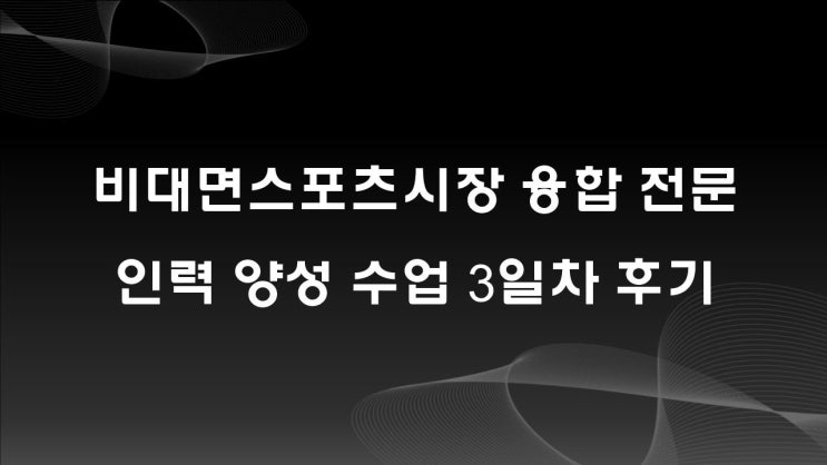  비대면스포츠시장 융합 전문인력 양성교육 3일차