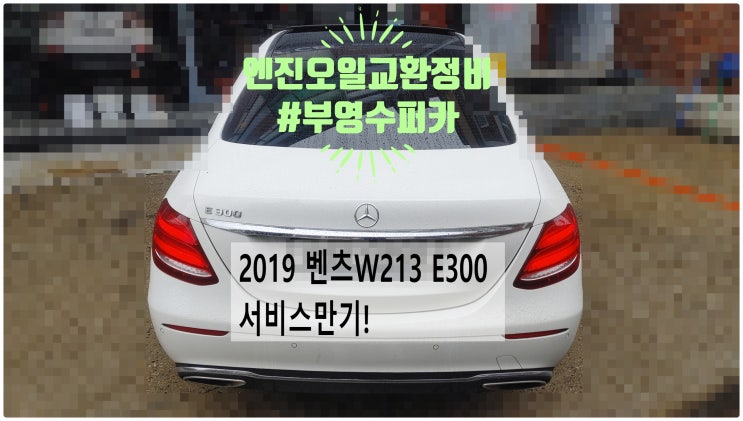  2019 벤츠W213 E300 서비스만기! 엔진오일교환정비 , 부천벤츠BMW수입차정비전문점 부영수퍼카
