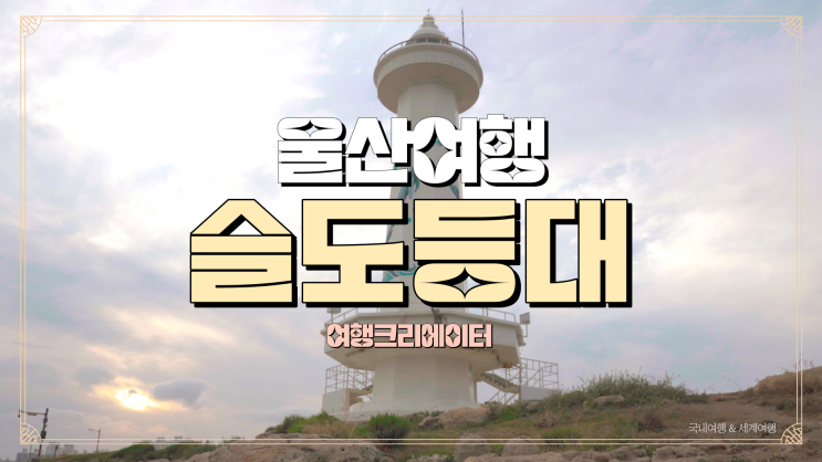  울산 여행 인기 여행지 슬도 등대, 슬도, 성끝벽화마을, 부산 근교 관광지 추천, 연인끼리 당일치기로 갈만한 곳, 가족 나들이