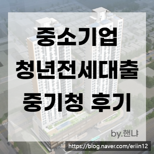 행복주택 입주준비 02. 중소기업청년전세자금대출(중기청) 후기 :: 대출 완료까지의 여정