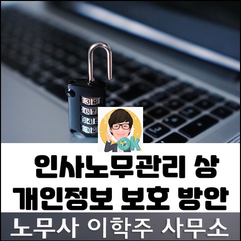 [핵심노무관리] 인사노무 관리상 개인정보 보호 방안 (일산노무사, 장항동노무사)
