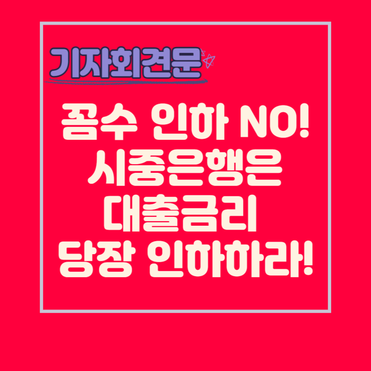  "꼼수인하 NO, 시중은행은 대출금리 당장 인하하라" 기자회견문