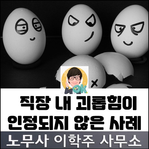 직장 내 괴롭힘 행위로 인정되지 않은 사례 (김포노무사, 김포시 노무사) 직장 내 괴롭힘 행위로 인정되지 않은 사례 (김포노무사, 김포시 노무사)