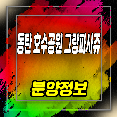  동탄신도시 호수공원 그랑파사쥬 상업시설 잔여호실 분양가 홍보관 방문예약