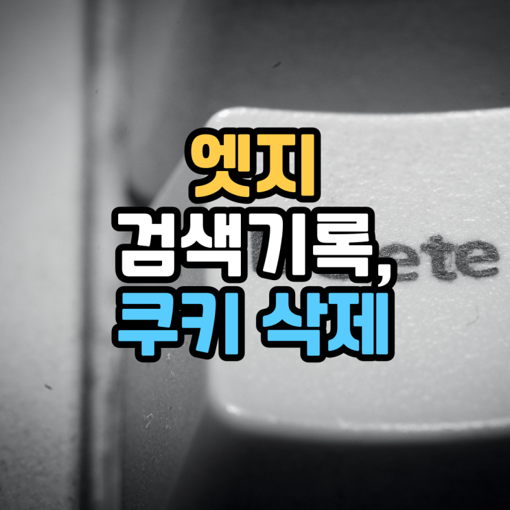 엣지 검색기록, 쿠키삭제 하는법 알아보자 엣지 검색기록, 쿠키삭제 하는법 알아보자
