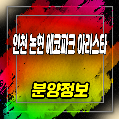  인천 논현지구 에코파크 아리스타 오피스텔 입지분석 잔여호실 분양가격 문의