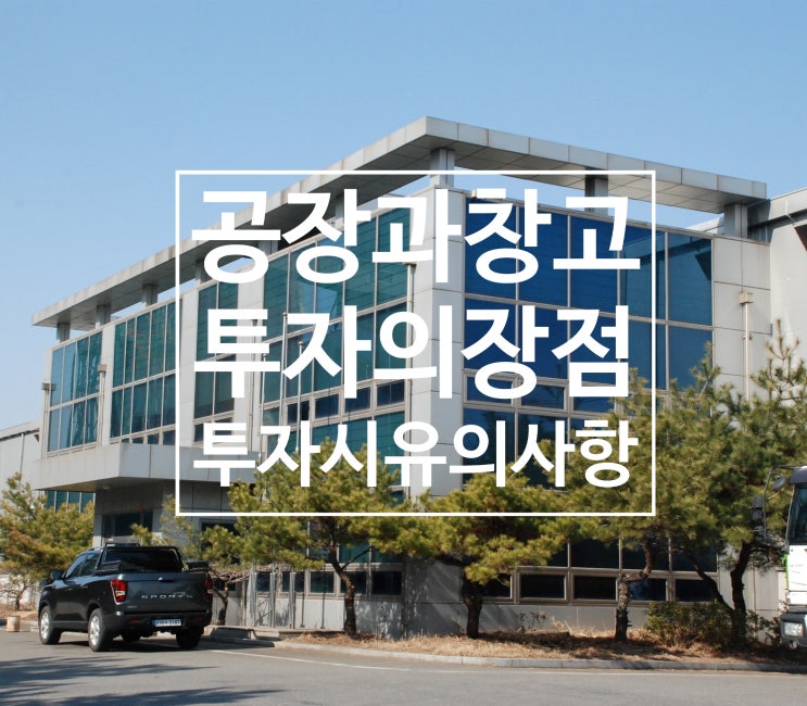  공장 및 창고투자의 장점과 투자점검사항 알아보기