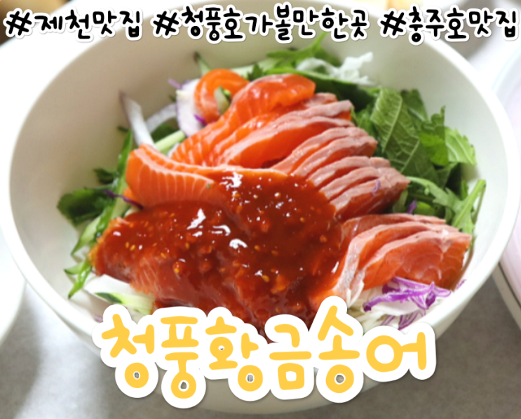 제천맛집 청풍황금송어 충주호 가볼만한 곳 추천 제천맛집 청풍황금송어 충주호 가볼만한 곳 추천