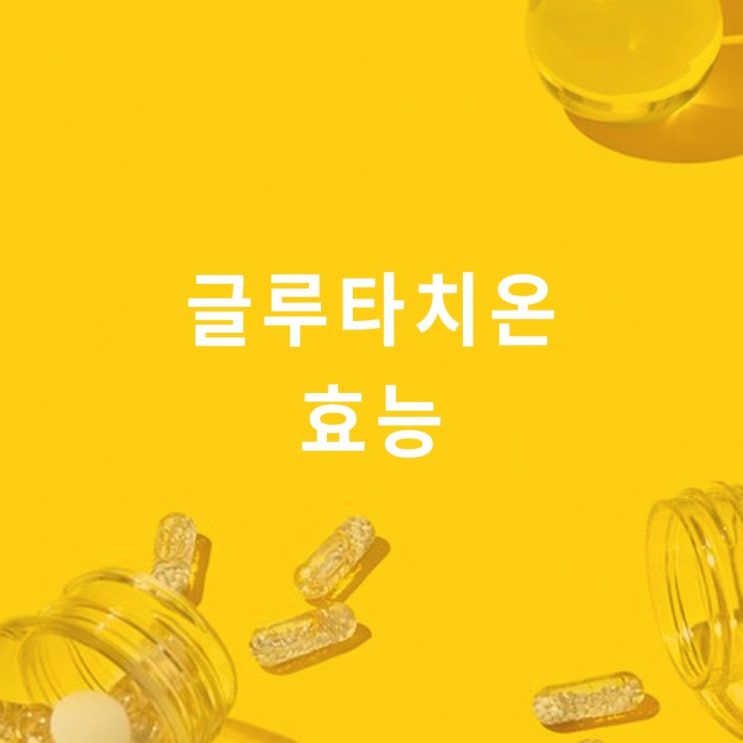  글루타치온의 효능 효과 (glutathione) 3가지