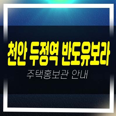  천안 두정역 반도유보라 두정동 미분양아파트 줍줍 반도건설 분양가격 홈페이지 잔여세대 평형타입 분양사무실 방문예약!