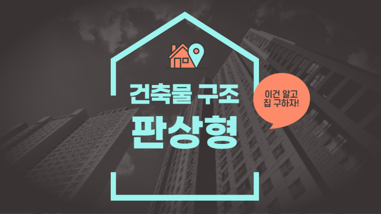  건축물 구조, 판상형 구조는 알고 집 구하세요.