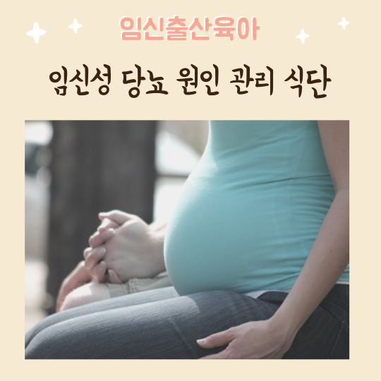 임신성당뇨 원인 진단 태아영향 및 관리방법, 좋은 음식 식단 한번에 알기