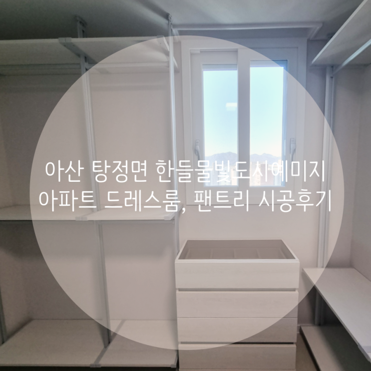 아산 드레스룸 탕정면 한들물빛도시예미지 아파트 요즘 유행하는 드레스룸, 팬트리 설치 후기