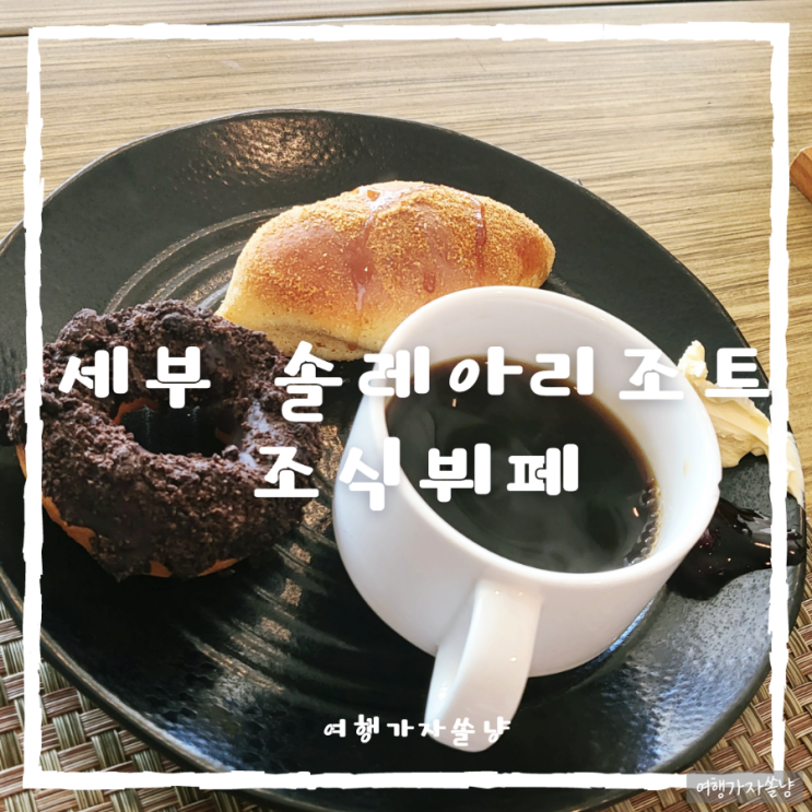  필리핀세부여행 호캉스 솔레아리조트 조식뷔페 메뉴 시간 맛