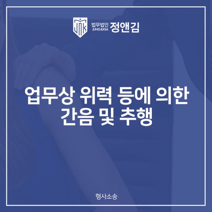 직장 내 성추행, 업무상 위력 등에 의한 간음 및 추행 처벌 위기라면?