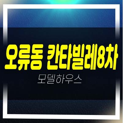  오류동 칸타빌레8차 1억대 복층원룸 오피스텔 분양금액 주변현황 시세 유니트 잔여세대 샘플하우스 현장 안내