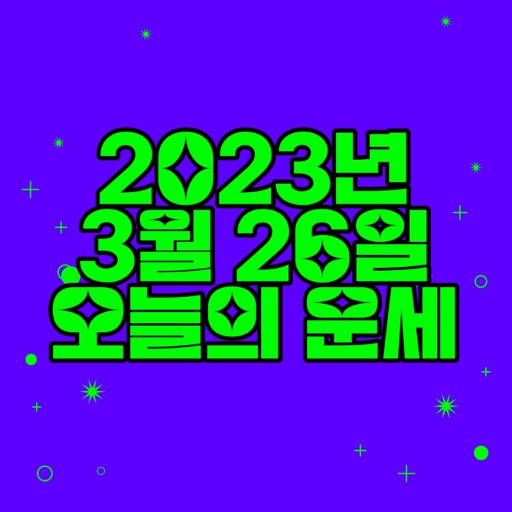  2023년 3월 26일 오늘의운세 띠별운세